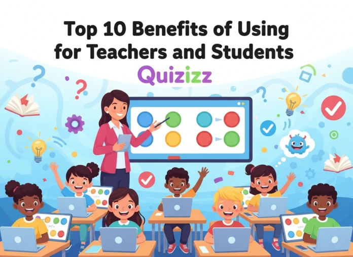 Top 10 Benefits of Using Quizizz for Teachers and Students