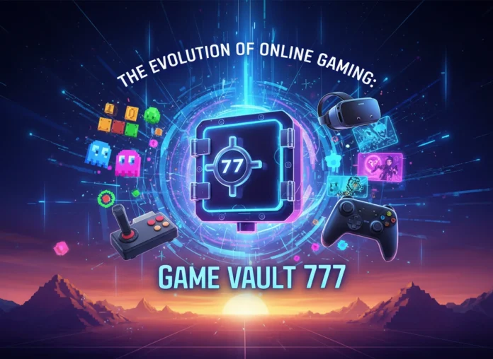 The Evolution of Online Gaming: A Look at Game Vault 777